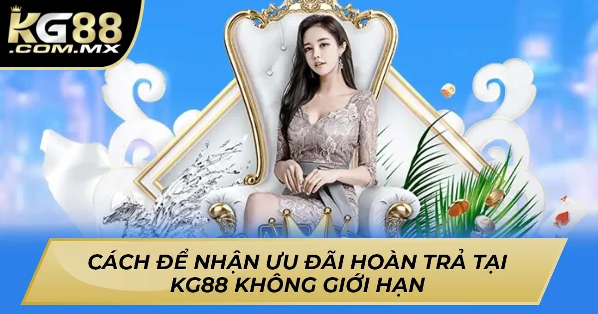 Ưu Đãi Hoàn Trả Tại Kg88 – Cách Nhận Ưu Đãi Không Giới Hạn