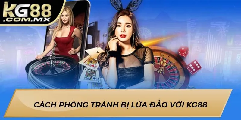 Cách phòng tránh bị lừa đảo với Kg88 Cách phòng tránh bị lừa đảo với Kg88