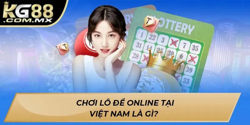 Chơi lô đề online tại Việt Nam là gì? Chơi lô đề online tại Việt Nam là gì?