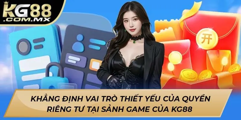 Khẳng định vai trò thiết yếu của quyền riêng tư tại sảnh game của Kg88 