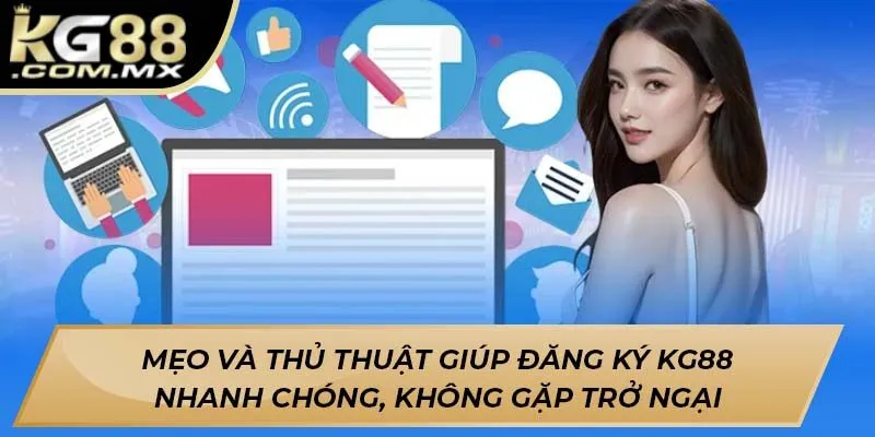 Mẹo và thủ thuật giúp đăng ký KG88 nhanh chóng, không gặp trở ngại Mẹo và thủ thuật giúp đăng ký KG88 nhanh chóng, không gặp trở ngại