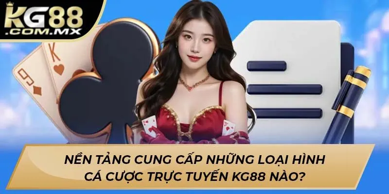 Nền tảng cung cấp những loại hình cá cược trực tuyến Kg88 nào? Nền tảng cung cấp những loại hình cá cược trực tuyến Kg88 nào?